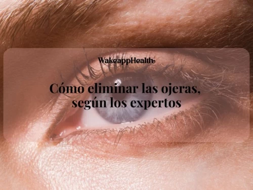 Cómo eliminar las ojeras, según los expertos