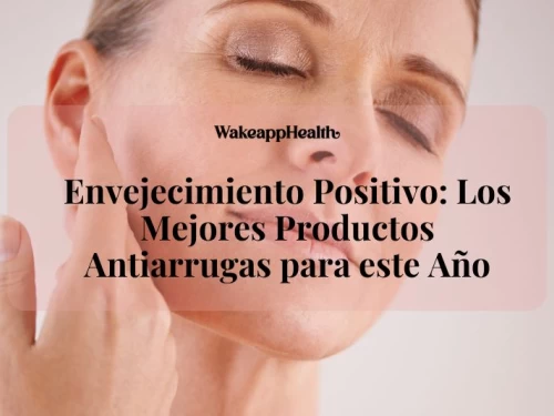 Envejecimiento Positivo: Los Mejores Productos Antiarrugas para este Año