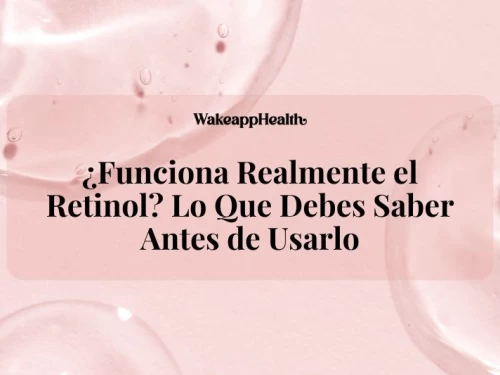 ¿Funciona Realmente el Retinol? Lo Que Debes Saber Antes de Usarlo