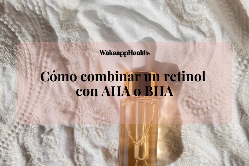 Cómo combinar un retinol con AHA o BHA