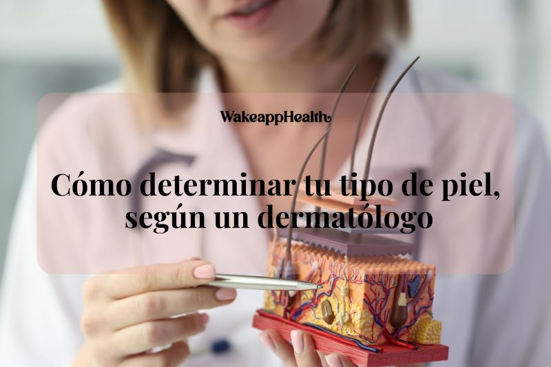 Cómo determinar tu tipo de piel, según un dermatólogo