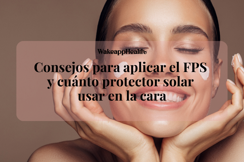 Consejos para aplicar el FPS y cuánto protector solar usar en la cara