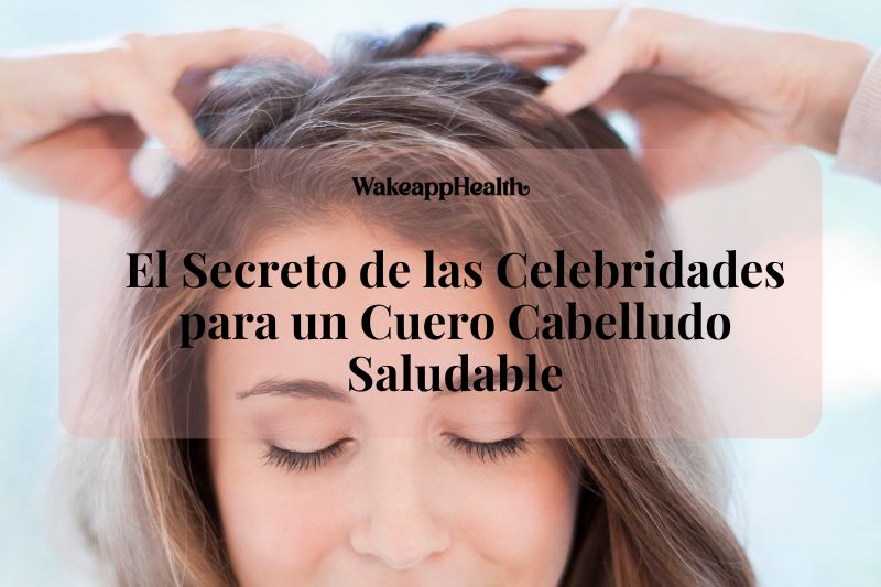 El Secreto de las Celebridades para un Cuero Cabelludo Saludable