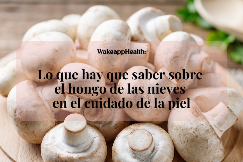 Lo que hay que saber sobre el hongo de las nieves en el cuidado de la piel
