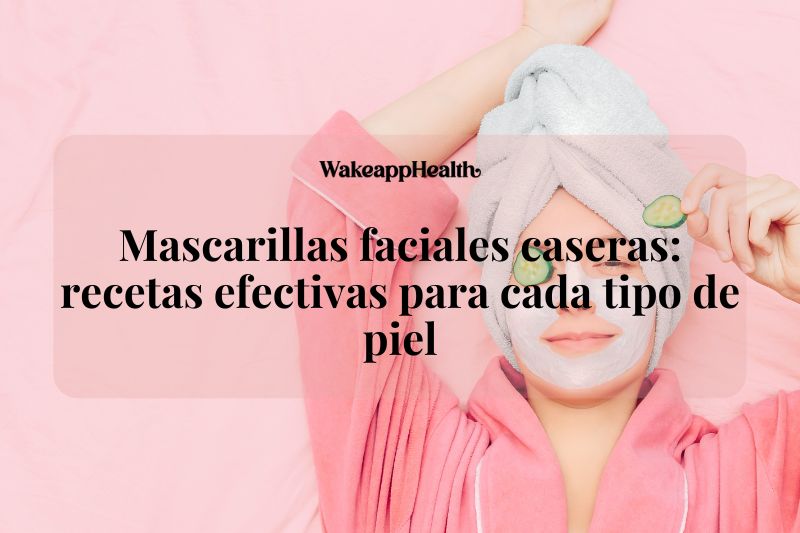 Mascarillas faciales caseras: recetas efectivas para cada tipo de piel
