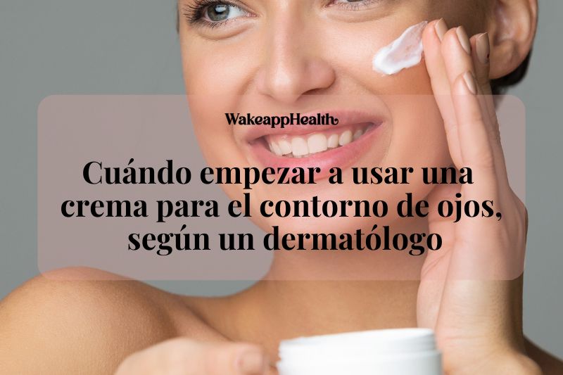 Cuándo empezar a usar una crema para el contorno de ojos, según un dermatólogo