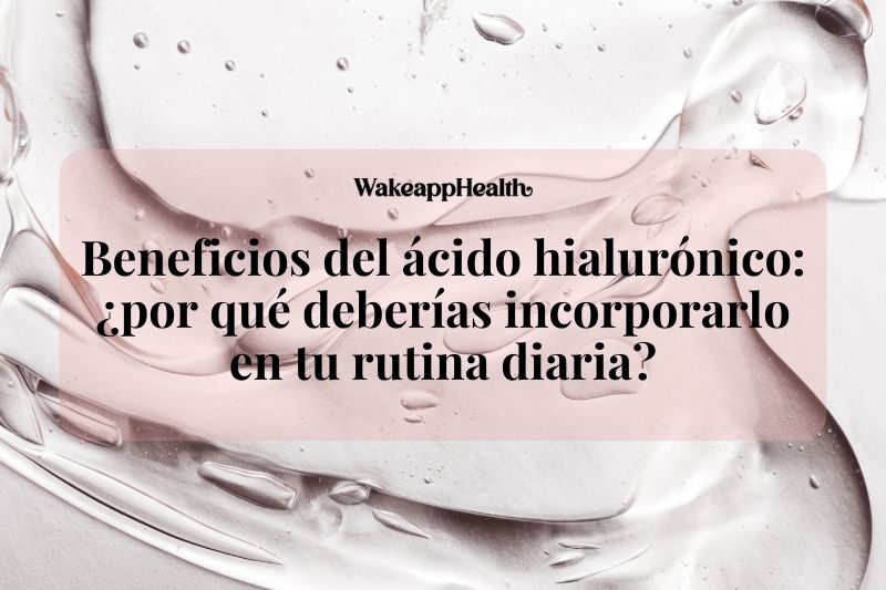 Beneficios del ácido hialurónico: ¿por qué deberías incorporarlo en tu rutina diaria?