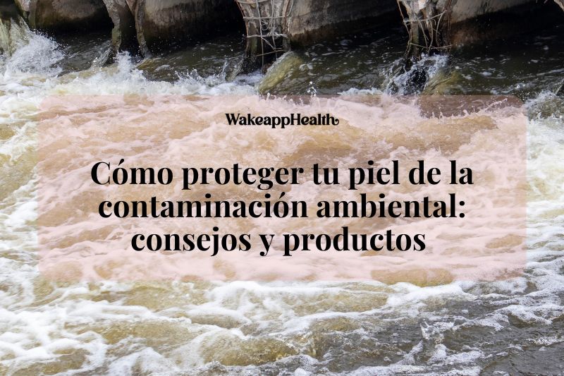 Cómo proteger tu piel de la contaminación ambiental: consejos y productos 