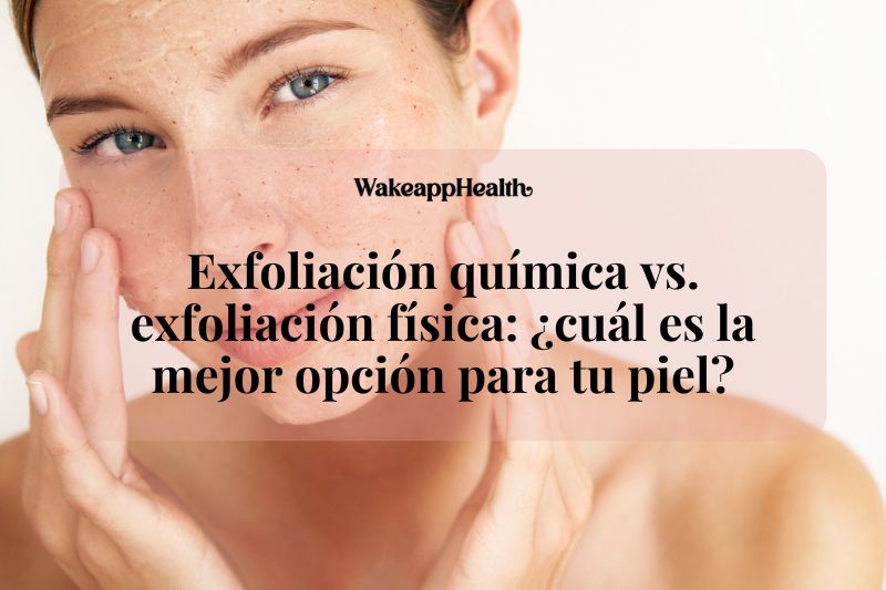Exfoliación química vs. exfoliación física: ¿cuál es la mejor opción para tu piel?
