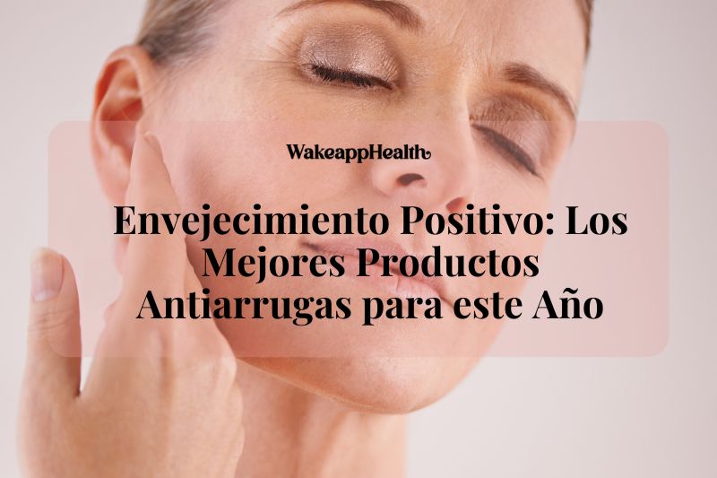 Envejecimiento Positivo: Los Mejores Productos Antiarrugas para este Año Envejecimiento Positivo: Los Mejores Productos Antiarrugas para este Año