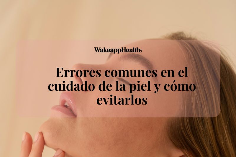 Errores comunes en el cuidado de la piel y cómo evitarlos Errores comunes en el cuidado de la piel y cómo evitarlos