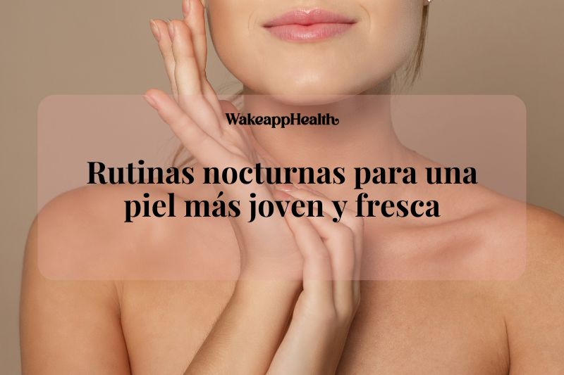 Rutinas nocturnas para una piel más joven y fresca